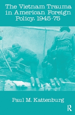 Vietnam Trauma in American Foreign Policy - Alan R. Beals; Paul M. Kattenburg