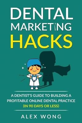 Dental Marketing Hacks - Alex Wong