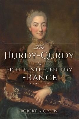 The Hurdy-Gurdy in Eighteenth-Century France, Second Edition - Robert A. Green