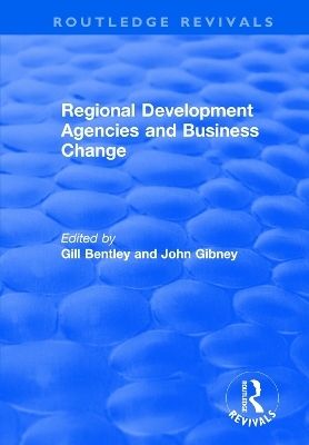 Regional Development Agencies and Business Change - Gill Bentley, John Gibney