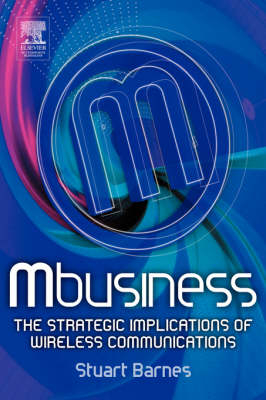 Mbusiness: The Strategic Implications of Mobile Communications -  Stuart Barnes