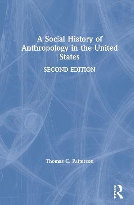 A Social History of Anthropology in the United States - Thomas C. Patterson