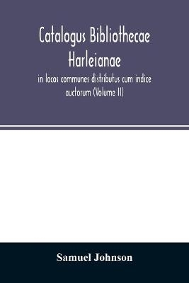 Catalogus bibliothecae Harleianae, in locos communes distributus cum indice auctorum (Volume II) - Samuel Johnson