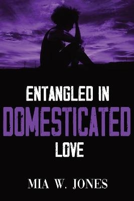 Entangled in Domesticated Love - Mia W Jones