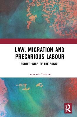 Law, Migration and Precarious Labour - Anastasia Tataryn