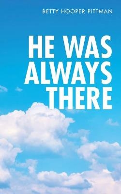 He Was Always There - Betty Hooper Pittman