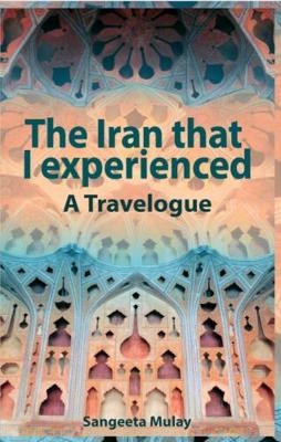 The Iran that I experienced - Sangeeta Mulay
