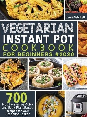 Vegetarian Instant Pot Cookbook for Beginners #2020 - Louis Mitchell