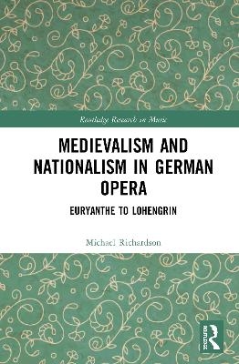 Medievalism and Nationalism in German Opera - Michael S. Richardson