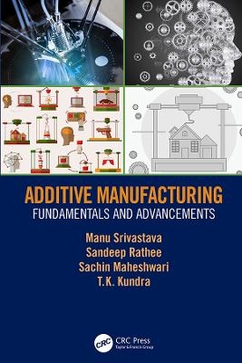 Additive Manufacturing - Manu Srivastava, Sandeep Rathee, Sachin Maheshwari, TK Kundra