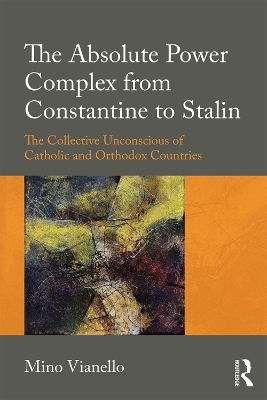 The Absolute Power Complex from Constantine to Stalin - Mino Vianello