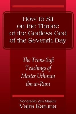 How to Sit on the Throne of the Godless God of the Seventh Day - Venerable Zen Master Vajra Karuna