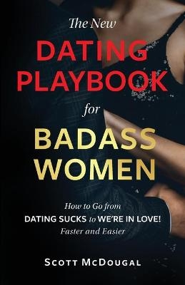 The New Dating Playbook for Badass Women - Scott McDougal