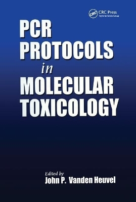 PCR Protocols in Molecular Toxicology - John P. Vanden Heuvel