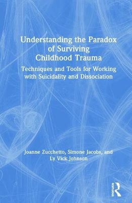 Understanding the Paradox of Surviving Childhood Trauma - Joanne Zucchetto, Simone Jacobs, Ly Vick Johnson