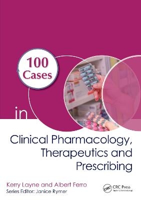 100 Cases in Clinical Pharmacology, Therapeutics and Prescribing - Kerry Layne, Albert Ferro