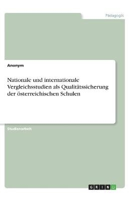 Nationale und internationale Vergleichsstudien als QualitÃ¤tssicherung der Ã¶sterreichischen Schulen -  Anonymous