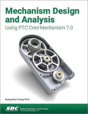 Mechanism Design and Analysis Using PTC Creo Mechanism 7.0 - Kuang-Hua Chang