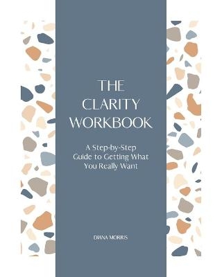 The Clarity Workbook - Diana R a Morris