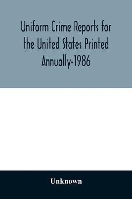 Uniform Crime Reports for the United States Printed Annually-1986