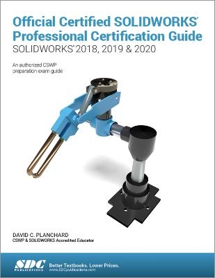 Official Certified SOLIDWORKS Professional Certification Guide (SOLIDWORKS 2018, 2019, & 2020) - David Planchard