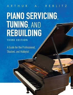 Piano Servicing, Tuning, and Rebuilding - Arthur A. Reblitz