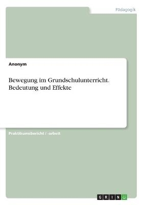 Bewegung im Grundschulunterricht. Bedeutung und Effekte -  Anonymous