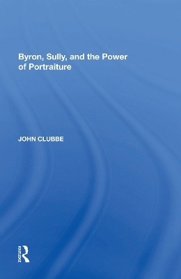 Byron, Sully, and the Power of Portraiture - John Clubbe