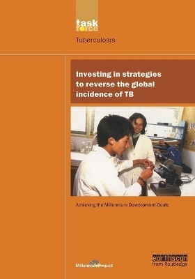 UN Millennium Development Library: Investing in Strategies to Reverse the Global Incidence of TB - Un Millennium Project