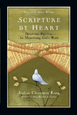 Scripture by Heart – Devotional Practices for Memorizing God`s Word - Joshua Choonmin Kang, Dallas Willard