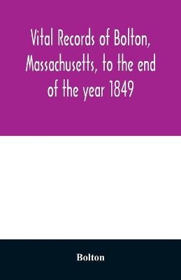 Vital records of Bolton, Massachusetts, to the end of the year 1849 -  Bolton