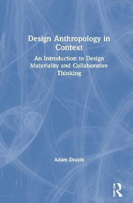 Design Anthropology in Context - Adam Drazin