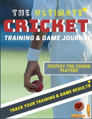 The Ultimate Cricket Training and Game Journal - The Life Graduate Publishing Group