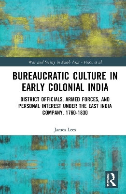 Bureaucratic Culture in Early Colonial India - James Lees