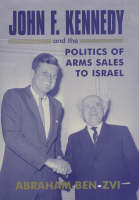 John F. Kennedy and the Politics of Arms Sales to Israel -  Abraham Ben-Zvi