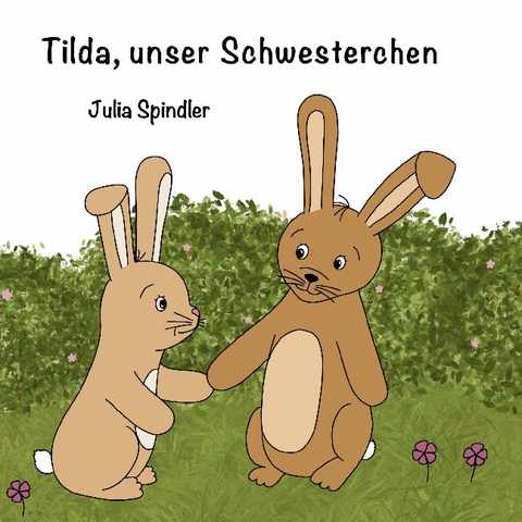 Tilda, unser Schwesterchen - Julia Spindler