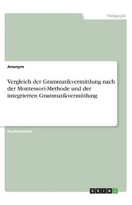 Vergleich der Grammatikvermittlung nach der Montessori-Methode und der integrierten Grammatikvermittlung -  Anonymous