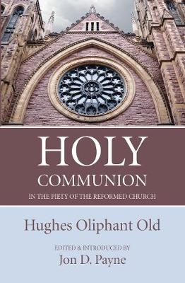 Holy Communion in the Piety of the Reformed Church - Hughes Oliphant Old