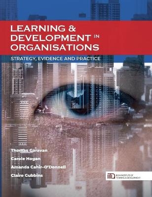 Learning & Development in Organisations: Strategy, Evidence and Practice - Thomas Garavan, Carole Hogan, Amanda Cahir-O'donnell, Claire Gubbins