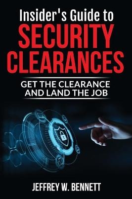 Insider's Guide to Security Clearances - Jeffrey W Bennett