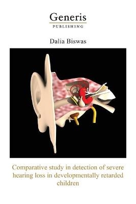 Comparative study in detection of severe hearing loss in developmentally retarded children - Dalia Biswas