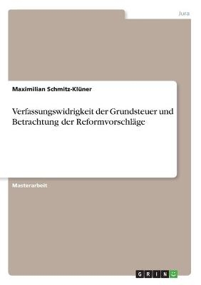 Verfassungswidrigkeit der Grundsteuer und Betrachtung der ReformvorschlÃ¤ge - Maximilian Schmitz-KlÃ¼ner