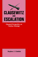 Clausewitz and Escalation -  Stephen J. Cimbala