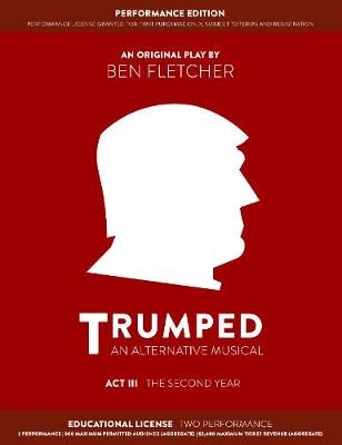 TRUMPED: An Alternative Musical, Act III Performance Edition - Ben Fletcher