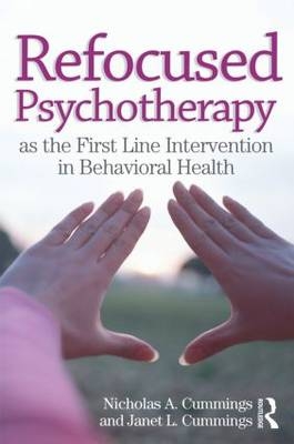Refocused Psychotherapy as the First Line Intervention in Behavioral Health -  Janet L Cummings,  Nicholas A Cummings