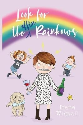 Look for the effin Rainbows - Irene Wignall