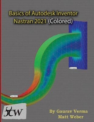 Basics of Autodesk Inventor Nastran 2021 (Colored) - Gaurav Verma, Matt Weber