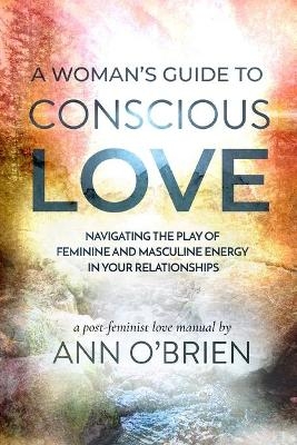 A Woman's Guide to Conscious Love - Ann O'Brien