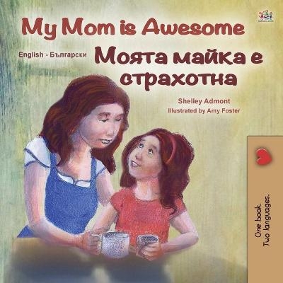 My Mom is Awesome (English Bulgarian Bilingual Children's Book) - Shelley Admont, KidKiddos Books