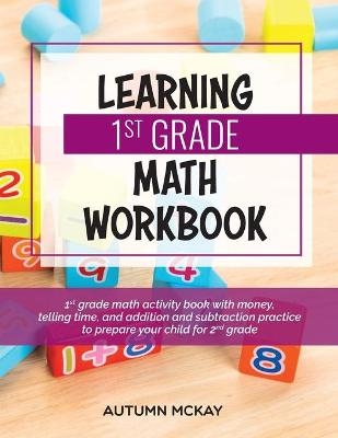 Learning 1st Grade Math Workbook - Autumn McKay